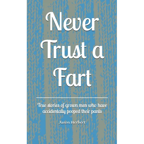 Never Trust a Fart: True stories of grown men who have accidentally pooped their pants - Paperback