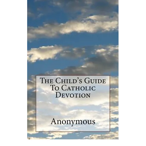The Child's Guide To Catholic Devotion - Paperback