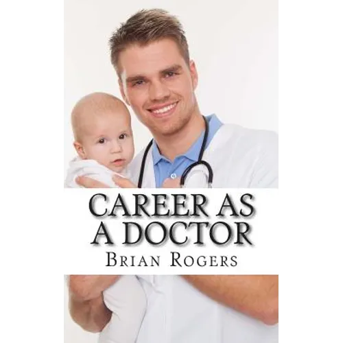 Career As a Doctor: What They Do, How to Become One, and What the Future Holds! - Paperback