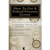 How To Get A Federal Firearms License: A Step By Step Guide To Obtaining A FFL - Paperback
