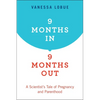 9 Months In, 9 Months Out: A Scientist's Tale of Pregnancy and Parenthood - Paperback
