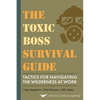 The Toxic Boss Survival Guide Tactics for Navigating the Wilderness at Work - Paperback