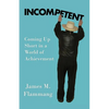 Incompetent: Coming Up Short in a World of Achievement - Paperback