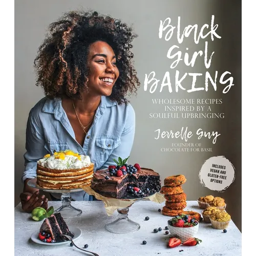 Black Girl Baking: Wholesome Recipes Inspired by a Soulful Upbringing - Paperback