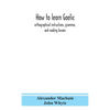 How To Learn Gaelic: Orthographical Instructions, Grammar, And Reading Lessons - Hardcover