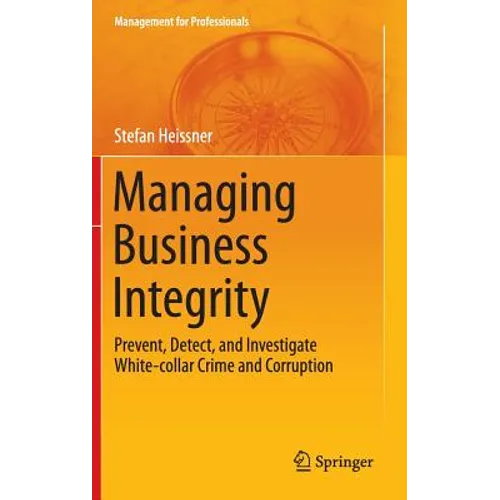 Managing Business Integrity: Prevent, Detect, and Investigate White-Collar Crime and Corruption - Hardcover
