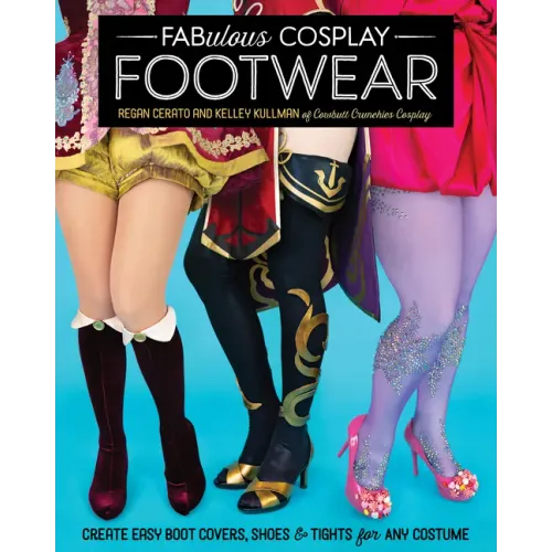 Fabulous Cosplay Footwear: Create Easy Boot Covers, Shoes & Tights for Any Costume - Paperback
