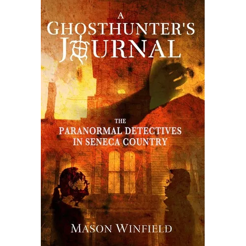 A Ghosthunter's Journal: The Paranormal Detectives in Seneca Country - Paperback