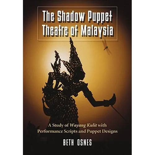 The Shadow Puppet Theatre of Malaysia: A Study of Wayang Kulit with Performance Scripts and Puppet Designs - Paperback