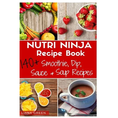Nutri Ninja Recipe Book: 140 Recipes for Smoothies, Soups, Sauces, Dips, Dressings and Butters - Paperback