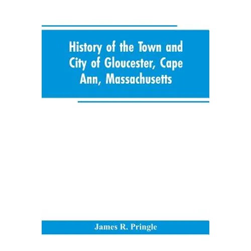 History of the town and city of Gloucester, Cape Ann, Massachusetts - Paperback
