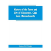 History of the town and city of Gloucester, Cape Ann, Massachusetts - Paperback