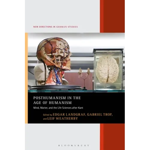 Posthumanism in the Age of Humanism: Mind, Matter, and the Life Sciences After Kant - Paperback