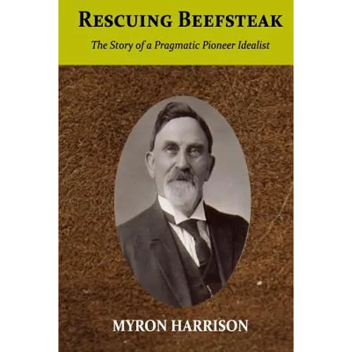 Rescuing Beefsteak: The Story of a Pragmatic Pioneer Idealist - Paperback