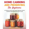 Home Canning and Preserving for Beginners: A Complete Step by Step Guide. Freezing, Drying, Canning and Preserving food in Jars - Paperback