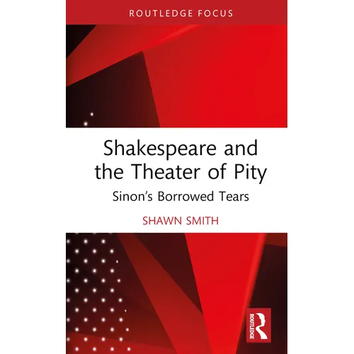 Shakespeare and the Theater of Pity: Sinon's Borrowed Tears - Hardcover