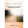 Haunted Henry County: And Nearby Hoosier Haunts. Mysteries, Legends and Personal Accounts of the Paranormal - Paperback