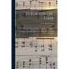 Tutor for the Harp: in Which Are Introduced Progressive Examples of Arpegios & Sonatas With Favorite Airs & Scotch Songs, With an Accompan - Paperback
