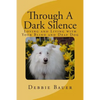 Through A Dark Silence: Loving and Living with Your Blind and Deaf Dog - Paperback