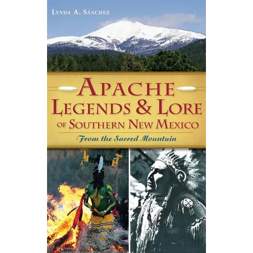 Apache Legends & Lore of Southern New Mexico: From the Sacred Mountain - Hardcover