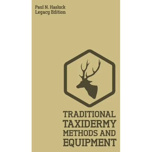 Traditional Taxidermy Methods And Equipment (Legacy Edition): A Practical Taxidermist Manual For Skinning, Stuffing, Preserving, Mounting And Displayi - Hardcover