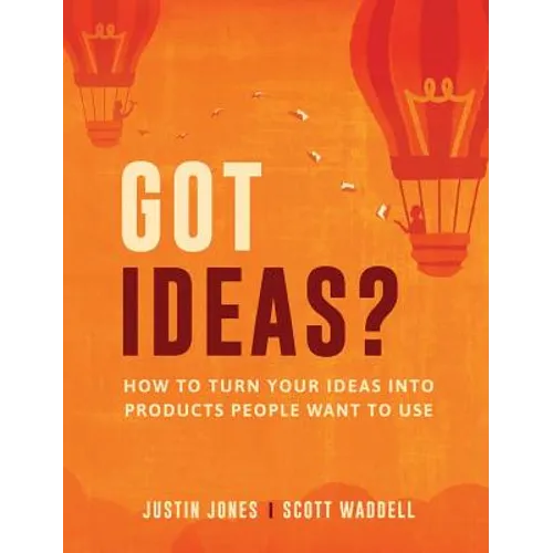 Got Ideas?: How to Turn Your Ideas into Products People Want to Use - Hardcover