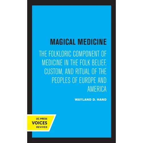 Magical Medicine: The Folkloric Component of Medicine in the Folk Belief, Custom, and Ritual of the Peoples of Europe and America - Hardcover