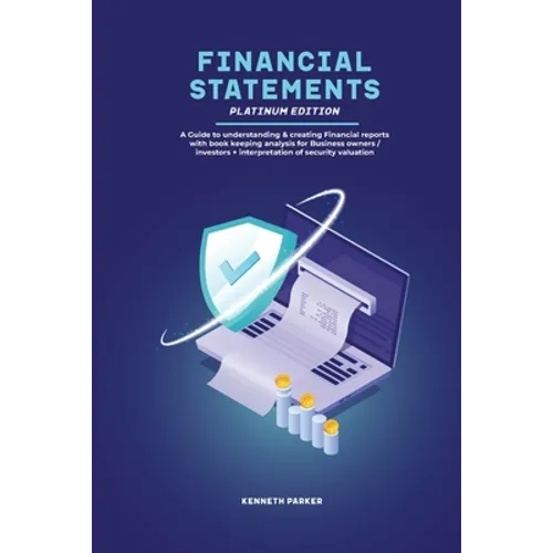 Financial Statements Platinum Edition - A Guide to understanding & creating Financial reports with book keeping analysis for Business owners / investo - Paperback