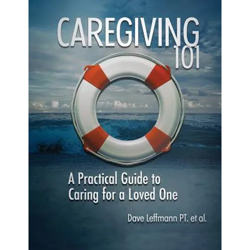 Caregiving 101: A Practical Guide to Caring for a Loved One - Paperback