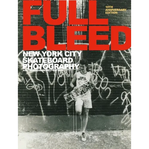 Full Bleed: New York City Skateboard Photography: (10th Anniversary Edition) - Hardcover