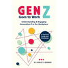 Gen Z Goes to Work: Understanding & Engaging Generation Z in the Workplace-A Practical Guide and Workbook - Paperback