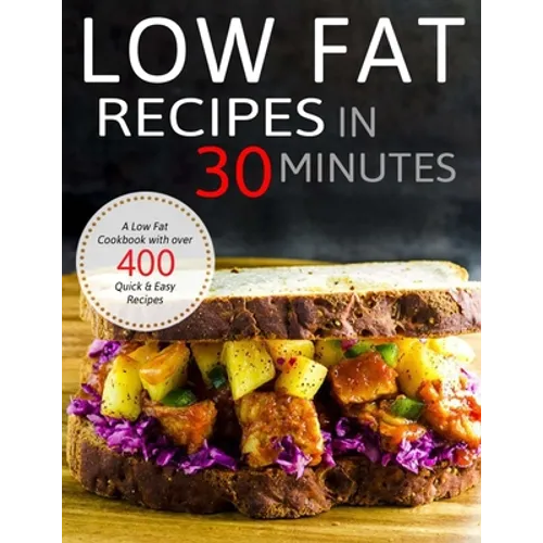 Low Fat Recipes in 30 minutes: A Low Fat Cookbook with over 400 Quick & Easy Recipes - Paperback