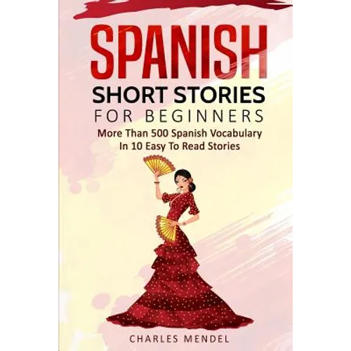 Spanish Short Stories For Beginners: More Than 500 Short Stories in 10 Easy to Read Stories - Paperback