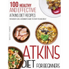 Atkins Diet For Beginners: 100 Healthy and Effective Atkins Diet Recipes for Weight Loss. A Beginner's Guide to Start Feeling Great - Hardcover