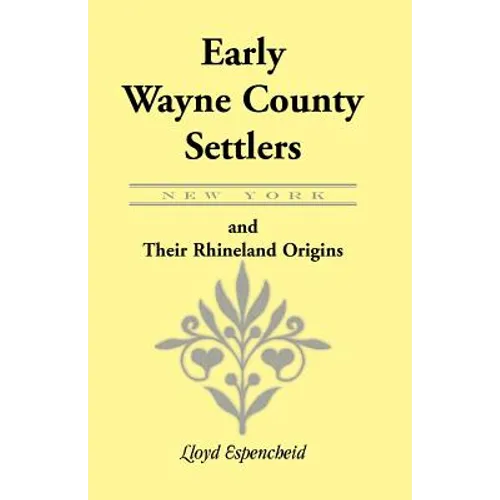 Early Wayne County [New York] Settlers and Their Rhineland Origins - Paperback