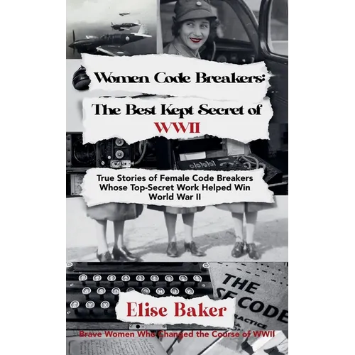 Women Code Breakers: The Best Kept Secret of WWII - True Stories of Female Code Breakers Whose Top-Secret Work Helped Win WWII - Paperback