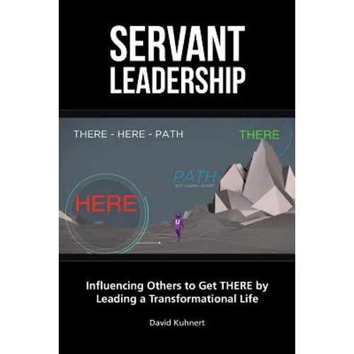 Servant Leadership: Influencing Others to Get There by Leading a Trans - Paperback