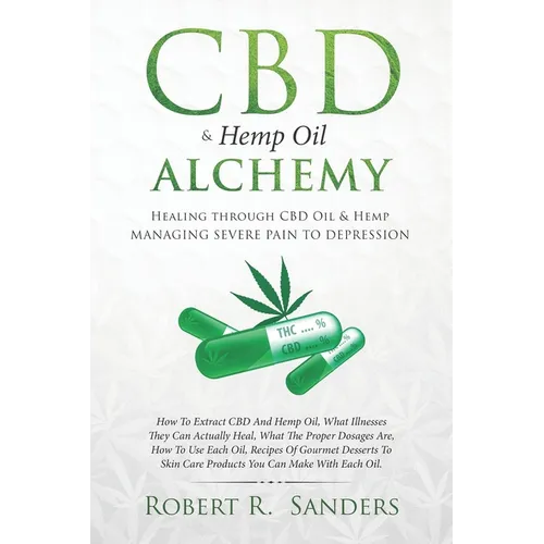 CBD & Hemp Oil Alchemy: Healing through CBD Oil & Hemp Managing Severe Pain to Depression - Paperback