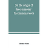On the origin of free-masonry. Posthumous work - Paperback