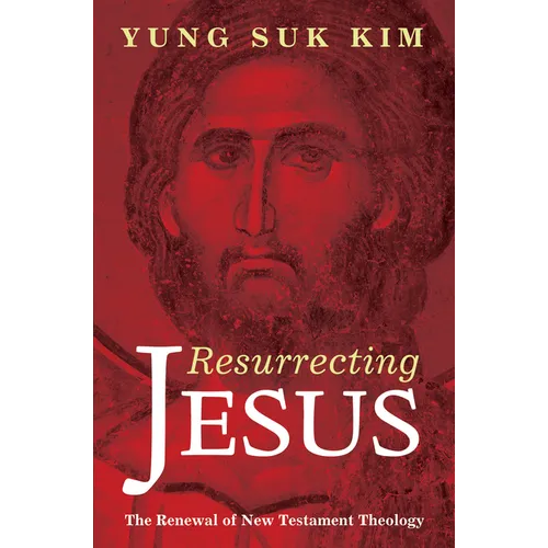 Resurrecting Jesus: The Renewal of New Testament Theology - Paperback