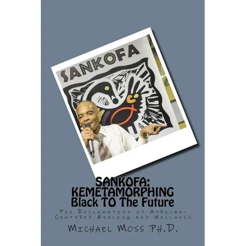 Sankofa: KEMETAMORPHING Black TO The Future: The Reclamation of African-Centered Healing and Wellness - Paperback