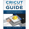 Cricut Ultimate Guide: Discover how to make stickers and write and cut paper, and learn how to make money with the Cricut machine - Paperback