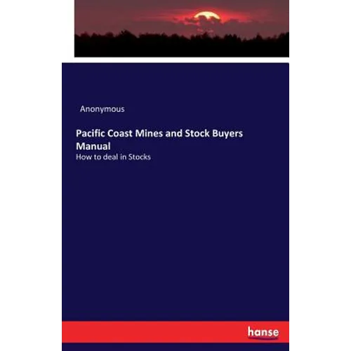 Pacific Coast Mines and Stock Buyers Manual: How to deal in Stocks - Paperback