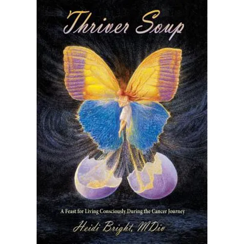 Thriver Soup: A Feast for Living Consciously During the Cancer Journey - Paperback