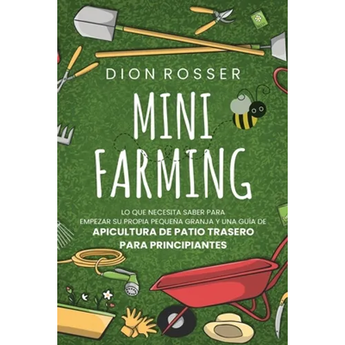 Mini Farming: Lo que necesita saber para empezar su propia pequeña granja y una guía de apicultura de patio trasero para principiant - Paperback