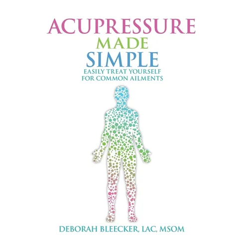Acupressure Made Simple: Easily Treat Yourself for Common Ailments - Paperback