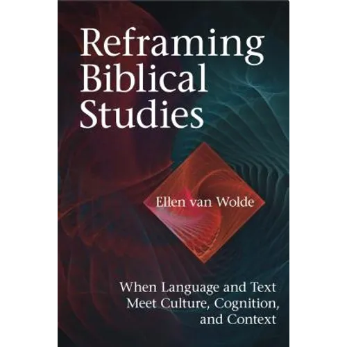 Reframing Biblical Studies: When Language and Text Meet Culture, Cognition, and Context - Hardcover