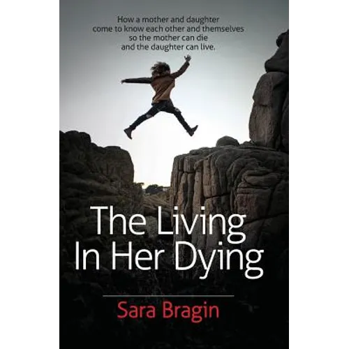 The Living In Her Dying: How a mother and daughter come to know each other and themselves so the mother can die and the daughter can live. - Paperback
