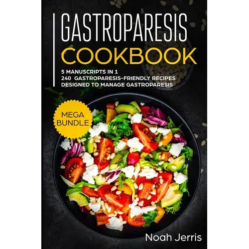 Gastroparesis Cookbook: MEGA BUNDLE - 5 Manuscripts in 1 - 240+ Gastroparesis -friendly recipes designed to manage Gastroparesis - Paperback
