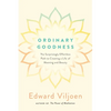 Ordinary Goodness: The Surprisingly Effortless Path to Creating a Life of Meaning and Beauty - Paperback